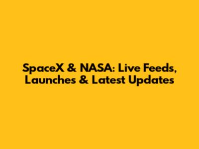 SpaceX & NASA: Live Feeds, Launches & Latest Updates