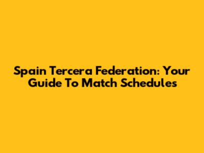 Spain Tercera Federation: Your Guide To Match Schedules