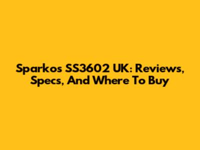 Sparkos SS3602 UK: Reviews, Specs, And Where To Buy