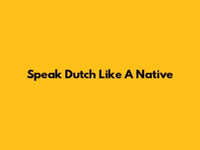 Speak Dutch Like A Native