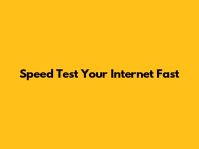 Speed Test Your Internet Fast