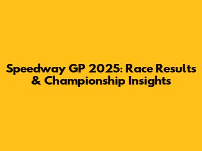 Speedway GP 2025: Race Results & Championship Insights