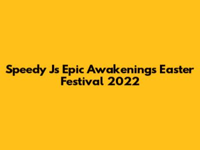 Speedy J's Epic Awakenings Easter Festival 2022