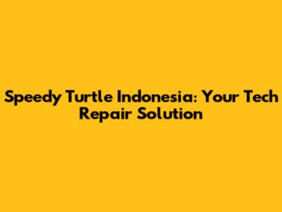 Speedy Turtle Indonesia: Your Tech Repair Solution