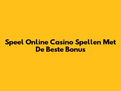 Speel Online Casino Spellen Met De Beste Bonus