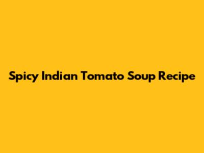 Spicy Indian Tomato Soup Recipe