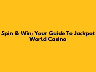 Spin & Win: Your Guide To Jackpot World Casino
