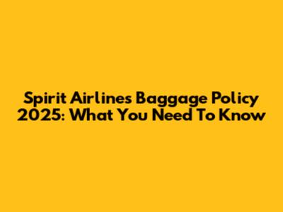 Spirit Airlines Baggage Policy 2025: What You Need To Know