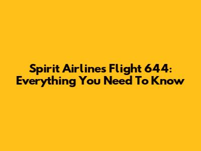 Spirit Airlines Flight 644: Everything You Need To Know