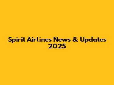 Spirit Airlines News & Updates 2025