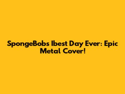 SpongeBob's Ibest Day Ever: Epic Metal Cover!