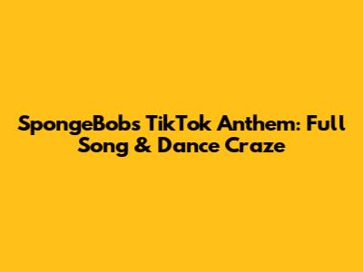SpongeBob's TikTok Anthem: Full Song & Dance Craze