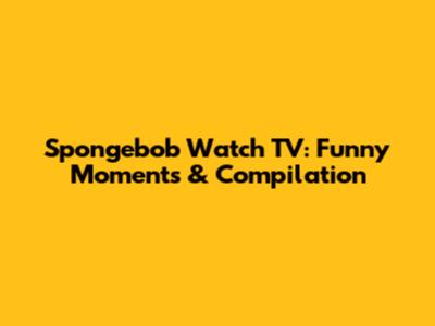 Spongebob Watch TV: Funny Moments & Compilation