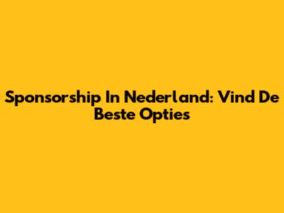Sponsorship In Nederland: Vind De Beste Opties
