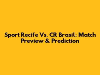 Sport Recife Vs. CR Brasil: Match Preview & Prediction