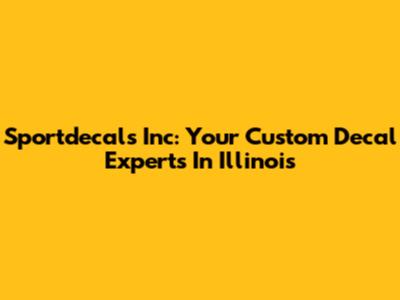 Sportdecals Inc: Your Custom Decal Experts In Illinois