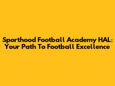 Sporthood Football Academy HAL: Your Path To Football Excellence
