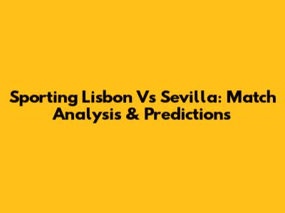Sporting Lisbon Vs Sevilla: Match Analysis & Predictions