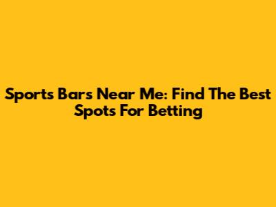 Sports Bars Near Me: Find The Best Spots For Betting