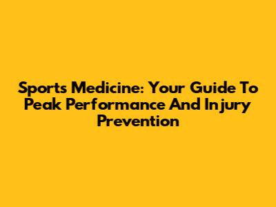 Sports Medicine: Your Guide To Peak Performance And Injury Prevention