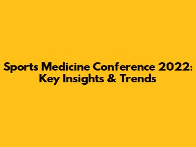 Sports Medicine Conference 2022: Key Insights & Trends