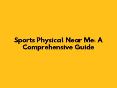 Sports Physical Near Me: A Comprehensive Guide