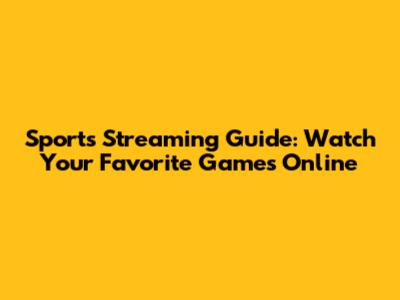 Sports Streaming Guide: Watch Your Favorite Games Online