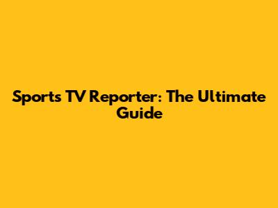 Sports TV Reporter: The Ultimate Guide