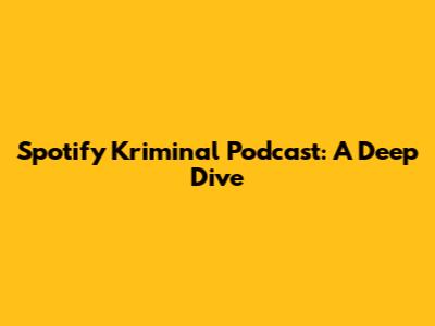 Spotify Kriminal Podcast: A Deep Dive