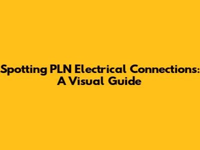 Spotting PLN Electrical Connections: A Visual Guide