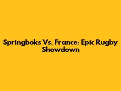 Springboks Vs. France: Epic Rugby Showdown