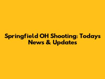 Springfield OH Shooting: Today's News & Updates