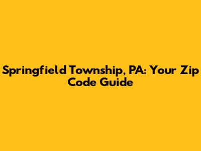 Springfield Township, PA: Your Zip Code Guide