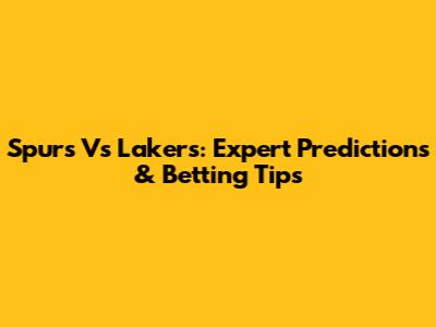 Spurs Vs Lakers: Expert Predictions & Betting Tips