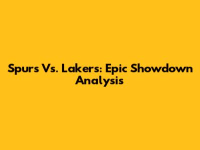 Spurs Vs. Lakers: Epic Showdown Analysis