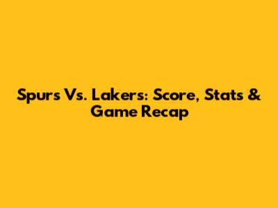 Spurs Vs. Lakers: Score, Stats & Game Recap