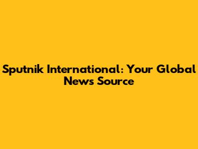 Sputnik International: Your Global News Source