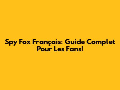 Spy Fox Français: Guide Complet Pour Les Fans!