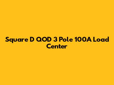 Square D QOD 3 Pole 100A Load Center