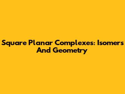 Square Planar Complexes: Isomers And Geometry