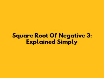 Square Root Of Negative 3: Explained Simply