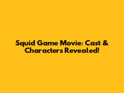 Squid Game Movie: Cast & Characters Revealed!