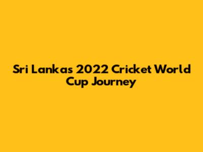 Sri Lanka's 2022 Cricket World Cup Journey