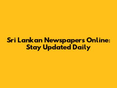 Sri Lankan Newspapers Online: Stay Updated Daily