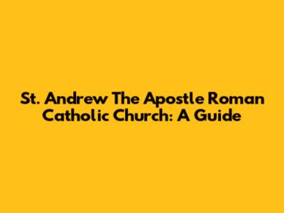 St. Andrew The Apostle Roman Catholic Church: A Guide