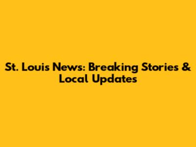 St. Louis News: Breaking Stories & Local Updates