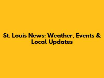 St. Louis News: Weather, Events & Local Updates