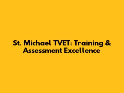 St. Michael TVET: Training & Assessment Excellence