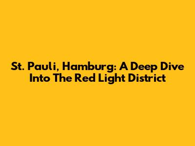 St. Pauli, Hamburg: A Deep Dive Into The Red Light District