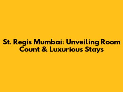St. Regis Mumbai: Unveiling Room Count & Luxurious Stays